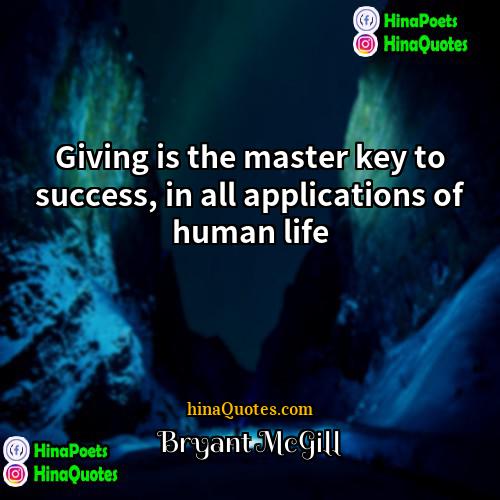 Bryant McGill Quotes | Giving is the master key to success,